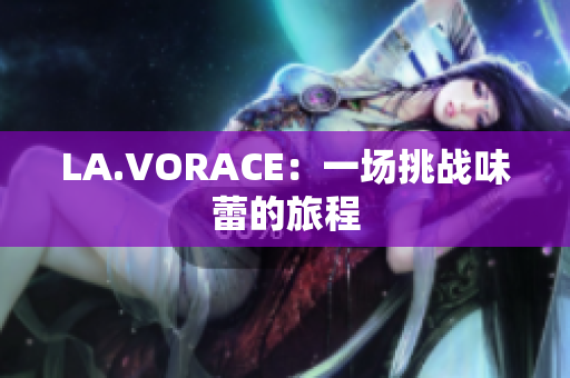 LA.VORACE：一场挑战味蕾的旅程