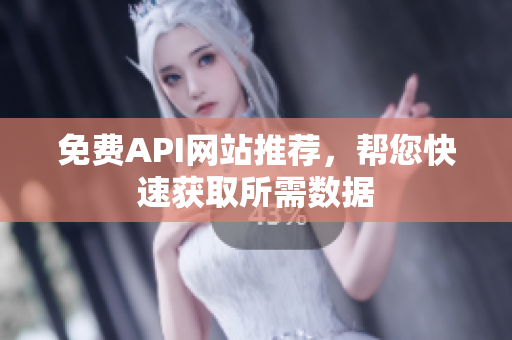 免费API网站推荐，帮您快速获取所需数据