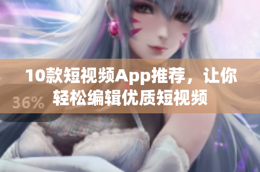 10款短视频App推荐，让你轻松编辑优质短视频