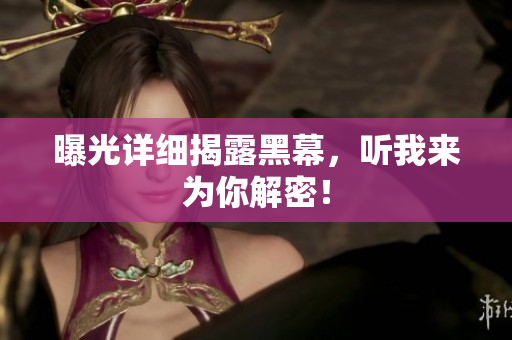 曝光详细揭露黑幕，听我来为你解密！