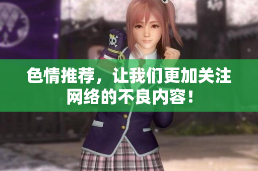 色情推荐，让我们更加关注网络的不良内容！