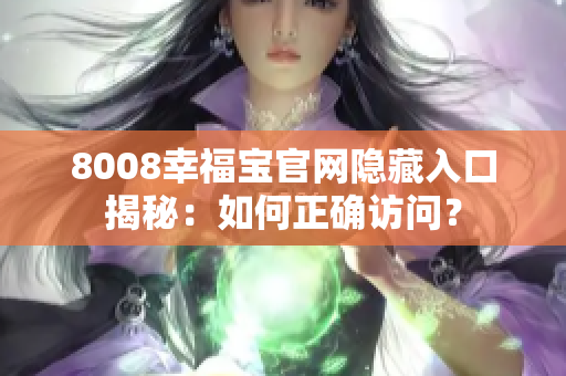 8008幸福宝官网隐藏入口揭秘：如何正确访问？