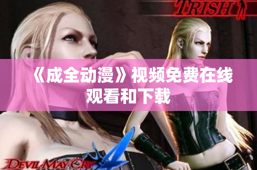 《成全动漫》视频免费在线观看和下载