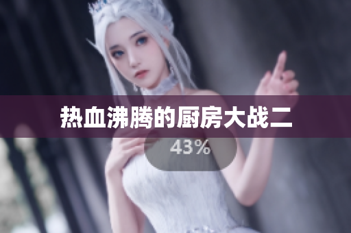 热血沸腾的厨房大战二