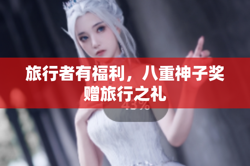 旅行者有福利，八重神子奖赠旅行之礼