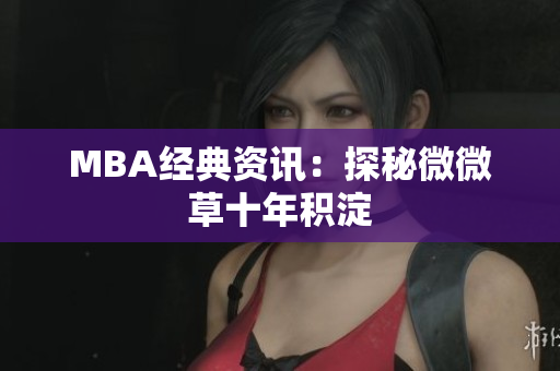 MBA经典资讯：探秘微微草十年积淀