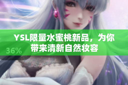 YSL限量水蜜桃新品，为你带来清新自然妆容