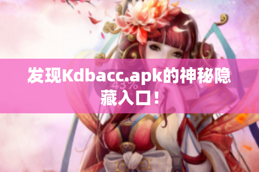 发现Kdbacc.apk的神秘隐藏入口！