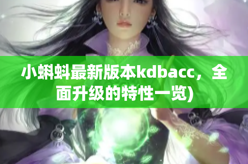 小蝌蚪最新版本kdbacc，全面升级的特性一览)