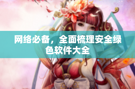 网络必备，全面梳理安全绿色软件大全