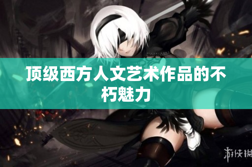 顶级西方人文艺术作品的不朽魅力