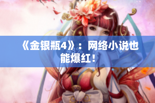 《金银瓶4》：网络小说也能爆红！