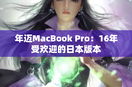 年迈MacBook Pro：16年受欢迎的日本版本