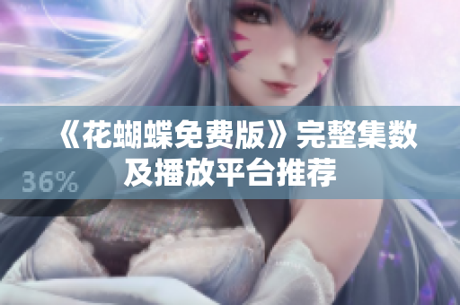 《花蝴蝶免费版》完整集数及播放平台推荐