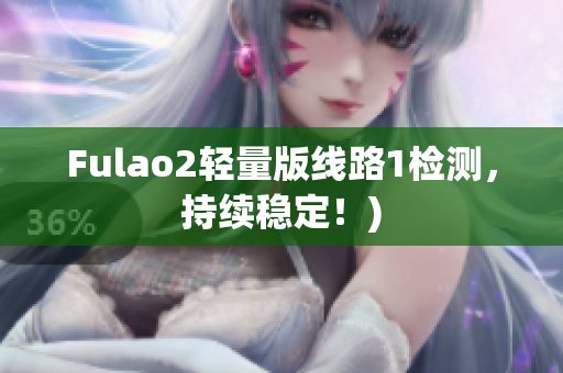 Fulao2轻量版线路1检测，持续稳定！)