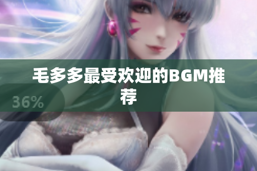 毛多多最受欢迎的BGM推荐