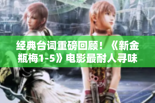 经典台词重磅回顾！《新金瓶梅1-5》电影最耐人寻味的片段