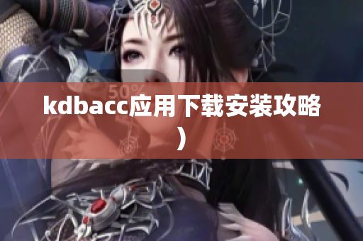 kdbacc应用下载安装攻略)