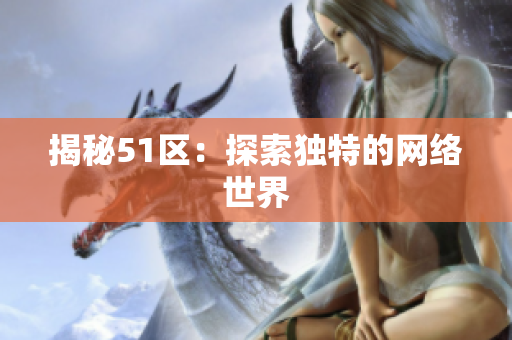揭秘51区：探索独特的网络世界