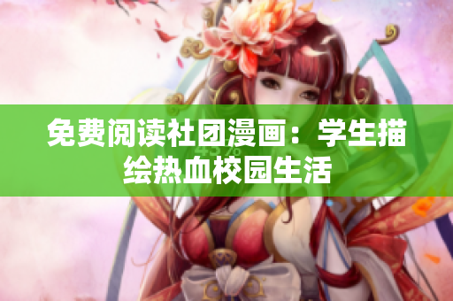 免费阅读社团漫画：学生描绘热血校园生活