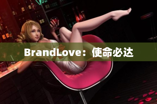 BrandLove：使命必达