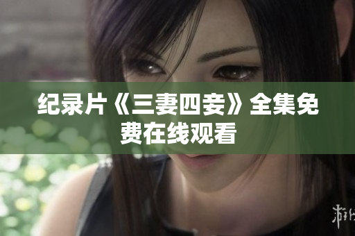 纪录片《三妻四妾》全集免费在线观看
