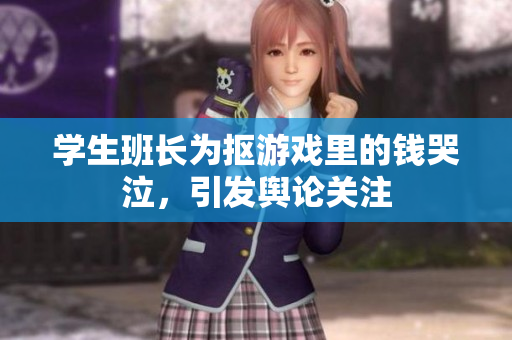 学生班长为抠游戏里的钱哭泣，引发舆论关注