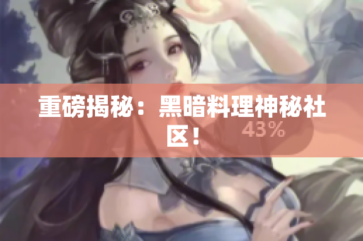 重磅揭秘：黑暗料理神秘社区！
