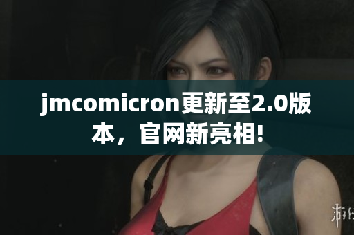jmcomicron更新至2.0版本，官网新亮相!