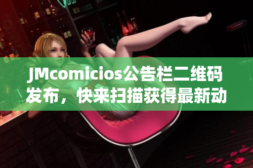 JMcomicios公告栏二维码发布，快来扫描获得最新动态！