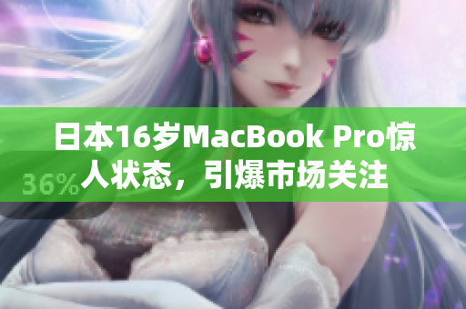 日本16岁MacBook Pro惊人状态，引爆市场关注