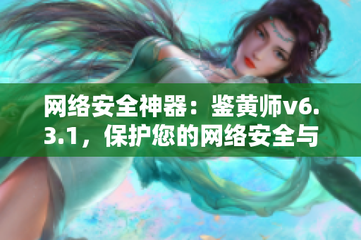 网络安全神器：鉴黄师v6.3.1，保护您的网络安全与隐私！