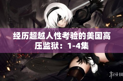 经历超越人性考验的美国高压监狱：1-4集