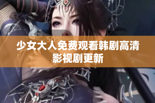 少女大人免费观看韩剧高清影视剧更新