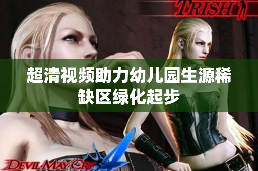超清视频助力幼儿园生源稀缺区绿化起步