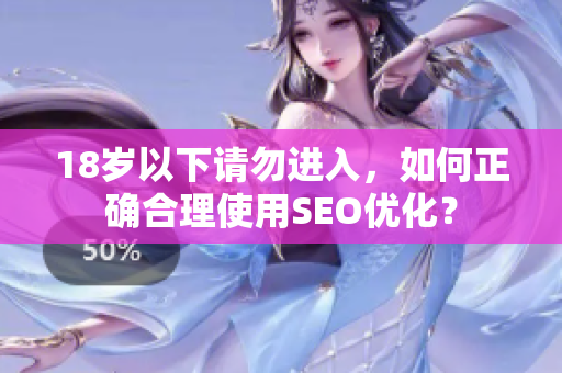 18岁以下请勿进入，如何正确合理使用SEO优化？