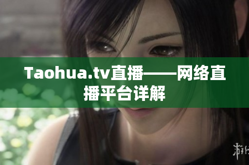 Taohua.tv直播——网络直播平台详解