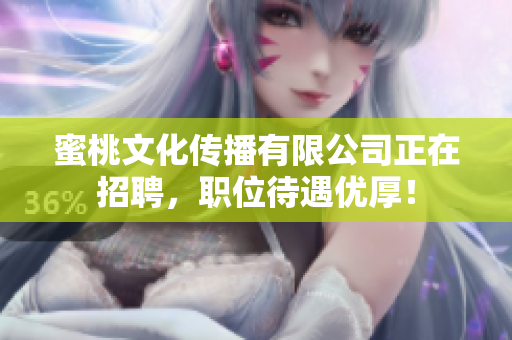 蜜桃文化传播有限公司正在招聘，职位待遇优厚！