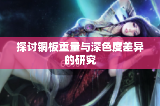 探讨铜板重量与深色度差异的研究