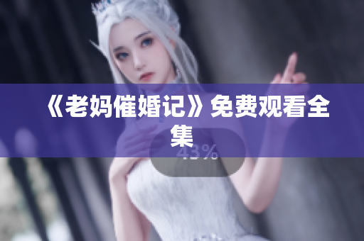 《老妈催婚记》免费观看全集
