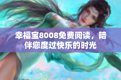 幸福宝8008免费阅读，陪伴您度过快乐的时光