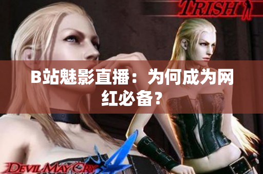 B站魅影直播：为何成为网红必备？