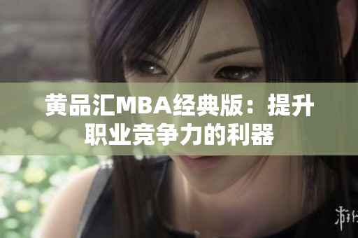 黄品汇MBA经典版：提升职业竞争力的利器