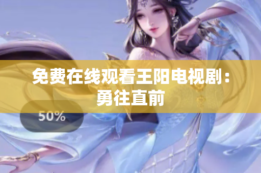 免费在线观看王阳电视剧：勇往直前