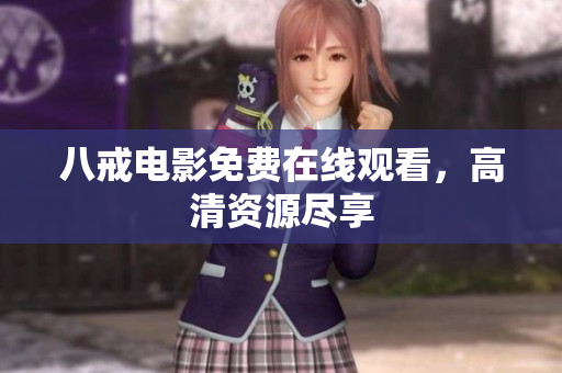 八戒电影免费在线观看，高清资源尽享