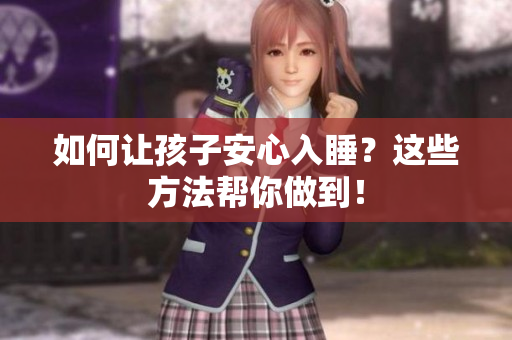 如何让孩子安心入睡？这些方法帮你做到！