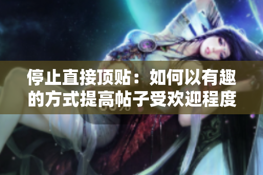 停止直接顶贴：如何以有趣的方式提高帖子受欢迎程度？