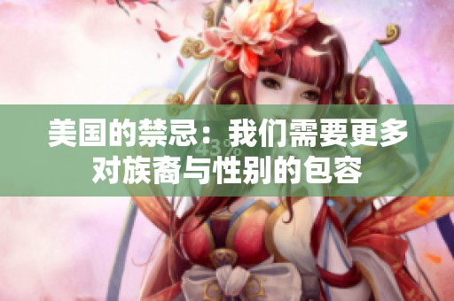 美国的禁忌：我们需要更多对族裔与性别的包容