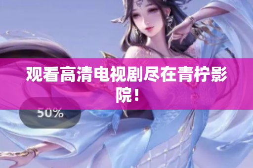 观看高清电视剧尽在青柠影院！