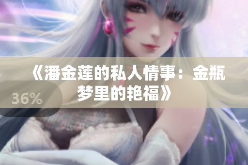 《潘金莲的私人情事：金瓶梦里的艳福》